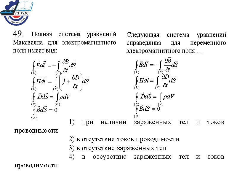 49. Полная система уравнений Максвелла для электромагнитного поля имеет вид: Следующая система уравнений справедлива